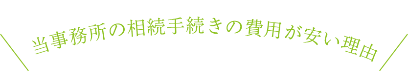 当事務所の相続手続きの費用が安い理由
