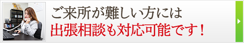 ご来所が難しい方には出張相談も対応可能です！